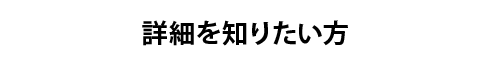 詳細を知りたい方
